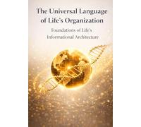 The Universal Language of Life’s Organization: Foundations of Life’s Informational Architecture