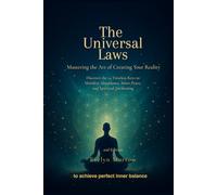 The Universal Laws: Mastering the Art of Creating Your Reality: Discover the 14 Timeless Keys to Manifest Abundance, Inner Peace, and Spiritual Awakening