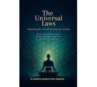 The Universal Laws: Mastering the Art of Creating Your Reality: Discover the 14 Timeless Keys to Manifest Abundance, Inner Peace, and Spiritual Awakening