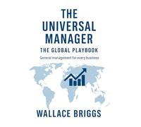 The Universal Manager The Global Playbook: General Management for Every Business