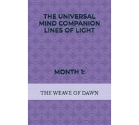 THE UNIVERSAL MIND COMPANION LINES OF LIGHT MONTH 1: THE WEAVE OF DAWN
