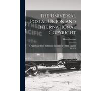 The Universal Postal Union And International Copyright: A Paper Read Before The Library Association At Oxford, October 3d 1878
