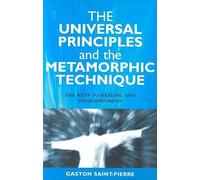 The Universal Principles and the Metamorphic Technique: The Keys to Healing and Enlightenment