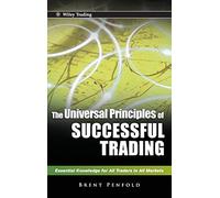 The Universal Principles of Successful Trading: Essential Knowledge for All Traders in All Markets
