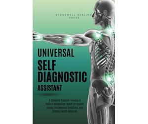 The Universal Self Diagnostic Assistant: A Complete Symptom-Tracking & Pattern-Recognition Toolkit for Chronic Illness, Undiagnosed Conditions, and Complex Health Mysteries