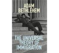 The Universal Theory of Immigration by Adam Bethlehem Adam Bethlehem (Auteur)