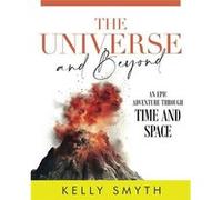The Universe and Beyond An Epic Adventure Through Time and Space - Kelly Smyth - Amazon Digital Services LLC KDP - Livre en Anglais Kelly SmythKelly Smyth (Auteur)