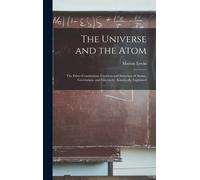 The Universe And The Atom; The Ether Constitution, Creation And Structure Of Atoms, Gravitation, And Electricity, Kinetically Explained