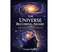 The Universe Becoming Aware: Why do we exist, evolve, and love?