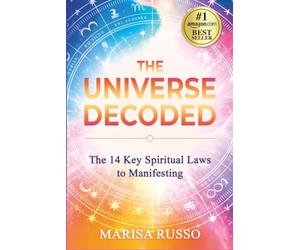 The Universe Decoded: The 14 Key Spiritual Laws to Manifesting