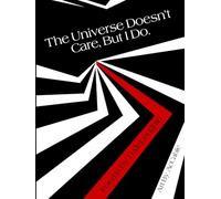 The Universe Doesn't Care, But I Do.
