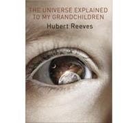 The Universe Explained to my Grandchildren by Hubert Reeves Hubert Reeves, (Auteur)