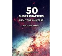 THE UNIVERSE FOR BEGINNERS: 50 SHORT CHAPTERS: A Simple Guide to Space, Planets, Stars, Black Holes and the Secrets of the Cosmos - For Curious Minds