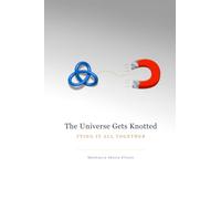 The Universe Gets Knotted: Tying it all together to rediscover fields, gravity, and particles