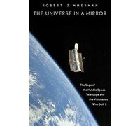 The Universe in a Mirror: The Saga of the Hubble Space Telescope and the Visionaries Who Built It