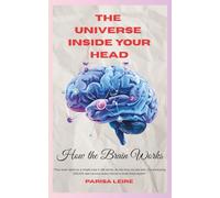 The Universe Inside Your Head: How the Brain Works : The Story of You
