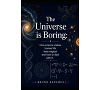 The Universe Is Boring: How Science Makes Human Life Less Magical-and How to Deal with It