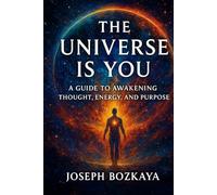 THE UNIVERSE IS YOU: A Guide to Awakening Thought, Energy, and Purpose