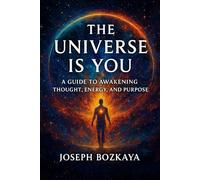 THE UNIVERSE IS YOU: A Guide to Awakening Thought, Energy, and Purpose