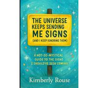 The Universe Keeps Sending Me Signs (And I Keep Ignoring Them): A Not-So-Mystical Guide to the Signs I Should’ve Seen Coming