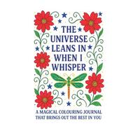 The Universe Leans In When I Whisper: A Magical Colouring Journal That Brings Out The Best In You