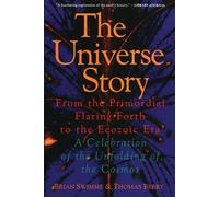 The Universe Story: From the Primordial Flaring Forth to the Ecozoic Era - A Dramatic Exploration from Big Bang to Future, Uniting Science and Humanities to Chart Our Evolving Place in the Cosmos