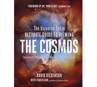 The Universe Today Ultimate Guide to Viewing The Cosmos: Everything You Need to Know to Become an Amateur Astronomer