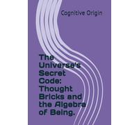 The Universe's Secret Code: Thought Bricks and the Algebra of Being.