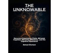 The Unknowable: Recursive Expectation Fields, Bifractal Cognition, Mirroring Efficiency , and the Cognitive Resonance