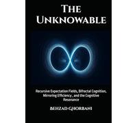 The Unknowable: Recursive Expectation Fields, Bifractal Cognition, Mirroring Efficiency , and the Cognitive Resonance