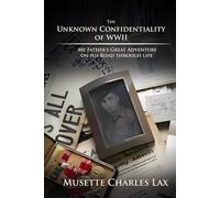 The Unknown Confidentiality of WWII: My Father’s Great Adventure On His Road Through Life
