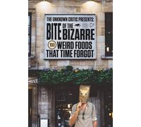 The Unknown Critic Presents: Bite of the Bizarre - 100 Weird Foods That Time Forgot