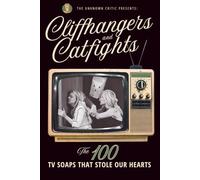 The Unknown Critic Presents: Cliffhangers and Catfights - The 100 TV Soap Operas That Stole Our Hearts