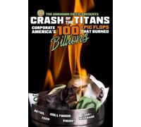 The Unknown Critic Presents: Crash of the Titans - Corporate America’s 100 Epic Flops that Burned Billions