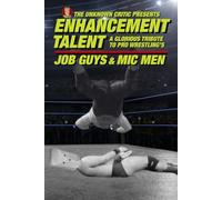The Unknown Critic Presents: Enhancement Talent - A Glorious Tribute to Pro Wrestling’s Job Guys and Mic Men