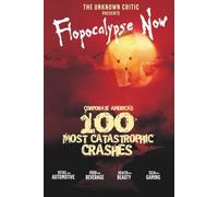The Unknown Critic Presents Flopocalypse Now: Corporate America’s 100 Most Catastrophic Crashes