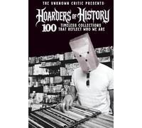 The Unknown Critic Presents: Hoarders of History - 100 Timeless Collections That Reflect Who We Are