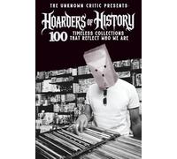 The Unknown Critic Presents: Hoarders of History - 100 Timeless Collections That Reflect Who We Are