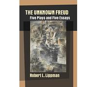 The Unknown Freud: Five Plays and Five Essays