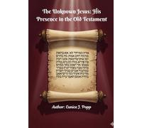 The Unknown Jesus:: His Presence in the Old Testament