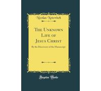 The Unknown Life of Jesus Christ: By the Discoverer of the Manuscript (Classic Reprint)