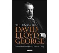 The Unknown Lloyd George: A Statesman in Conflict Travis L Crosby (Auteur)