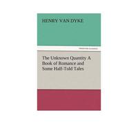 The Unknown Quantity A Book Of Romance And Some Half-Told Tales
