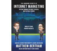 The Unknown Secrets of Internet Marketing: Outsmart Algorithms, Bypass the Noise, and Unlock the Real Power Behind SEO, Content, and Conversions