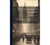 The Unknown Soldier": Complete Texts Of The Service Of The Associated Press ... As Sent From Washington, D.C., On Wednesday, Thursday And Fr
