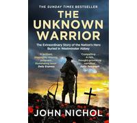 The Unknown Warrior: The Extraordinary Story of the Nation's Hero Buried in Westminster Abbey