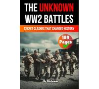 The Unknown World War 2 Battles Book: Secret Clashes That Changed History