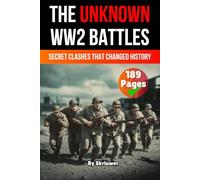 The Unknown World War 2 Battles Book: Secret Clashes That Changed History