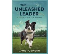 The Unleashed Leader: A Dogs Guide for Humans