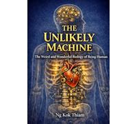 The Unlikely Machine: The Weird and Wonderful Biology of Being Human